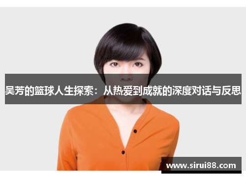 吴芳的篮球人生探索：从热爱到成就的深度对话与反思