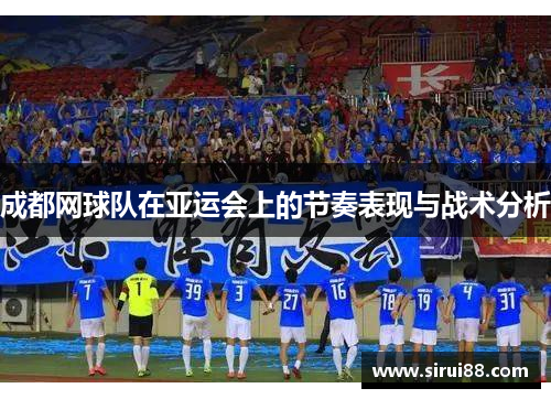 成都网球队在亚运会上的节奏表现与战术分析