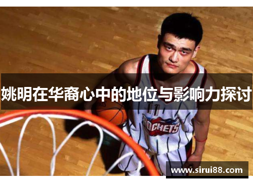 姚明在华裔心中的地位与影响力探讨