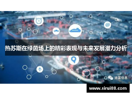 热苏斯在绿茵场上的精彩表现与未来发展潜力分析